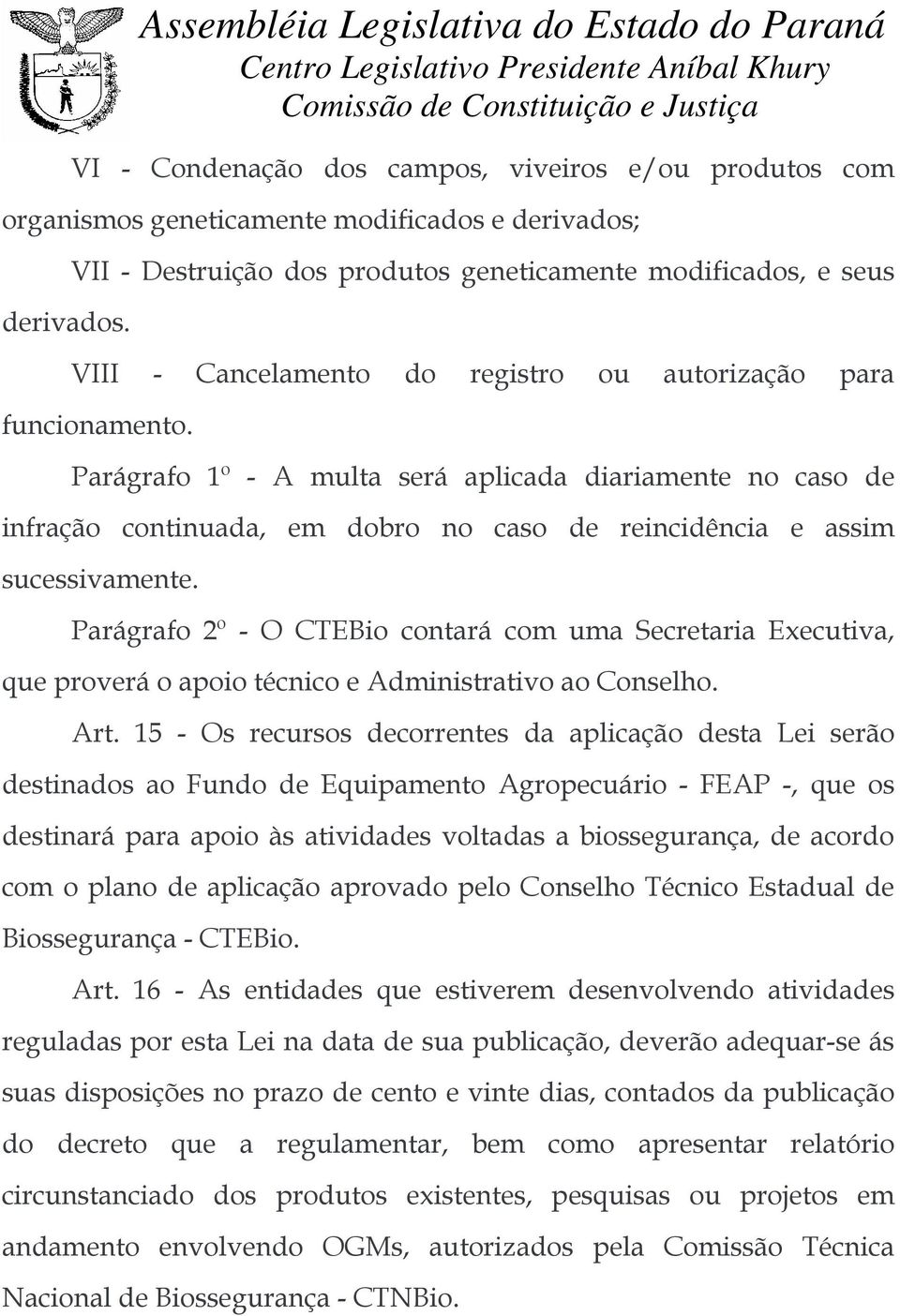 Parágrafo 1º - A multa será aplicada diariamente no caso de infração continuada, em dobro no caso de reincidência e assim sucessivamente.