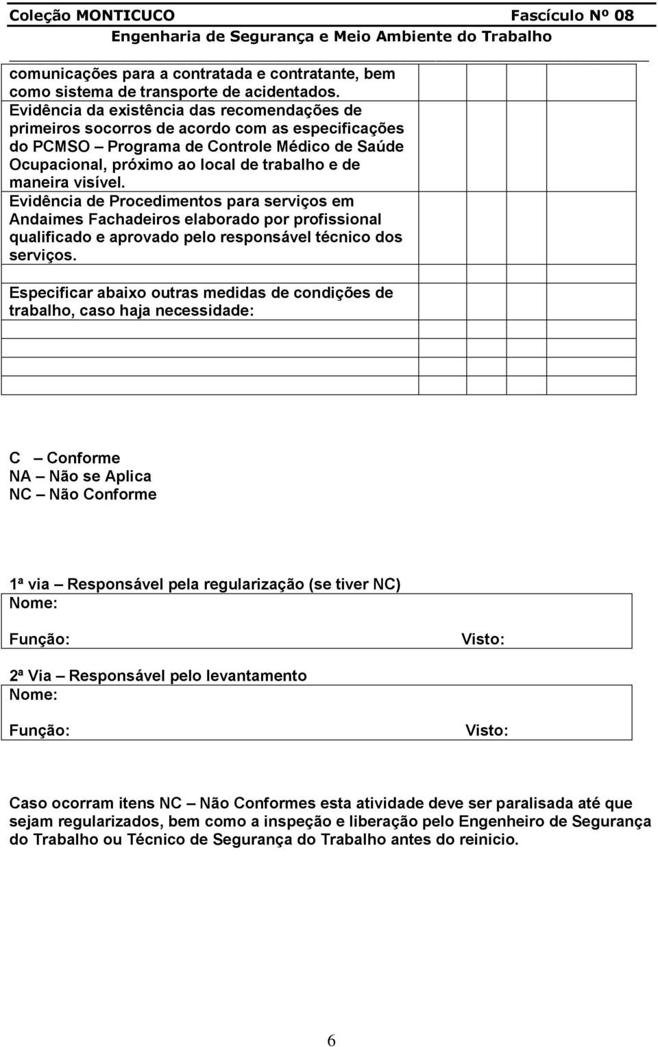 visível. Evidência de Procedimentos para serviços em Andaimes Fachadeiros elaborado por profissional qualificado e aprovado pelo responsável técnico dos serviços.