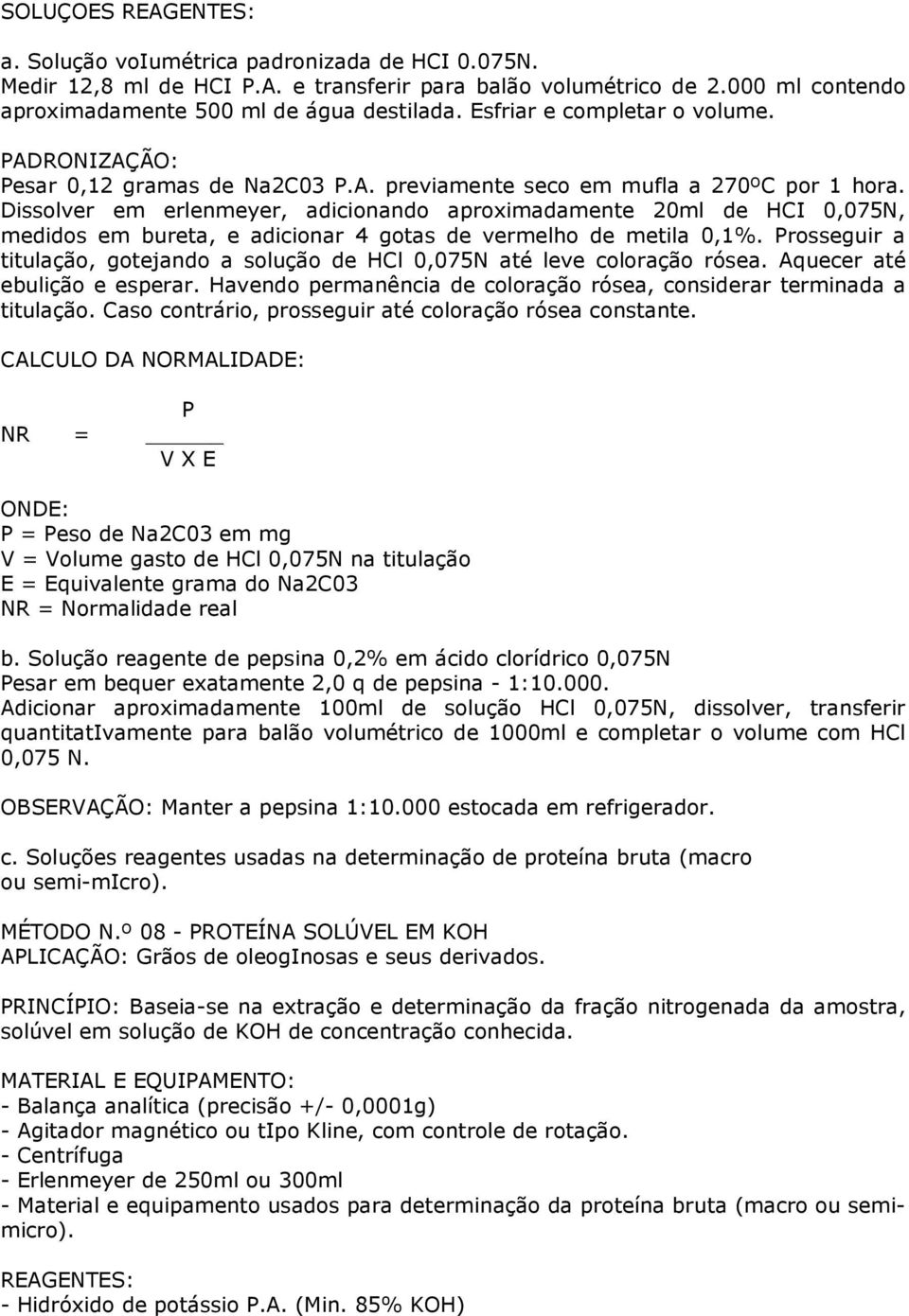 Dissolver em erlenmeyer, adicionando aproximadamente 20ml de HCI 0,075N, medidos em bureta, e adicionar 4 gotas de vermelho de metila 0,1%.