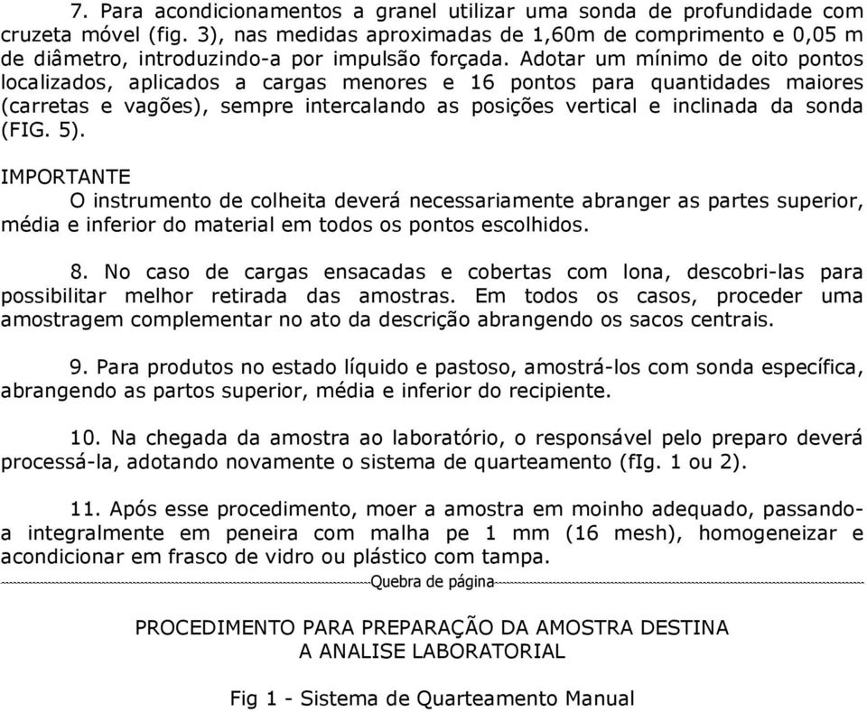 Adotar um mínimo de oito pontos localizados, aplicados a cargas menores e 16 pontos para quantidades maiores (carretas e vagões), sempre intercalando as posições vertical e inclinada da sonda (FIG.