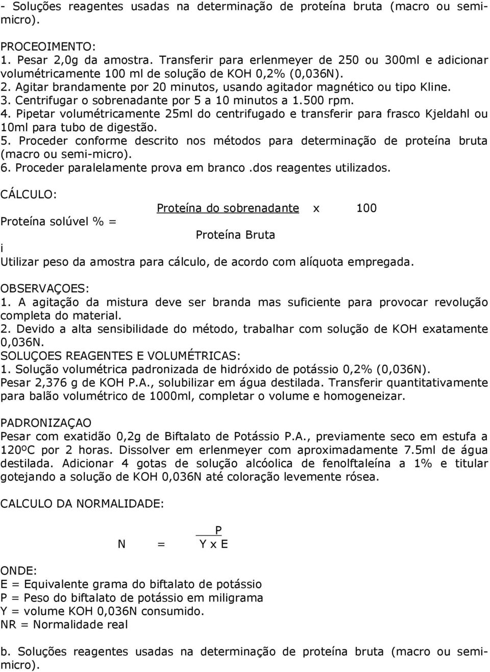 500 rpm. 4. Pipetar volumétricamente 25ml do centrifugado e transferir para frasco Kjeldahl ou 10ml para tubo de digestão. 5.