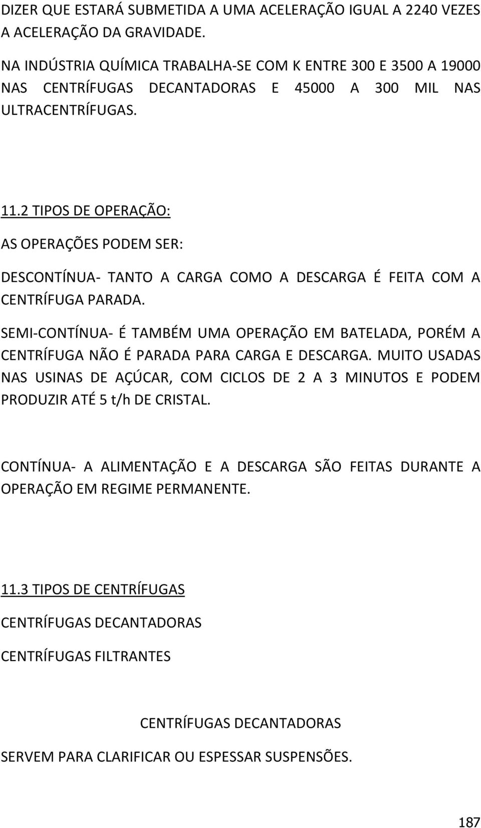 2 TIPOS DE OPERAÇÃO: AS OPERAÇÕES PODEM SER: DESCONTÍNUA- TANTO A CARGA COMO A DESCARGA É FEITA COM A CENTRÍFUGA PARADA.