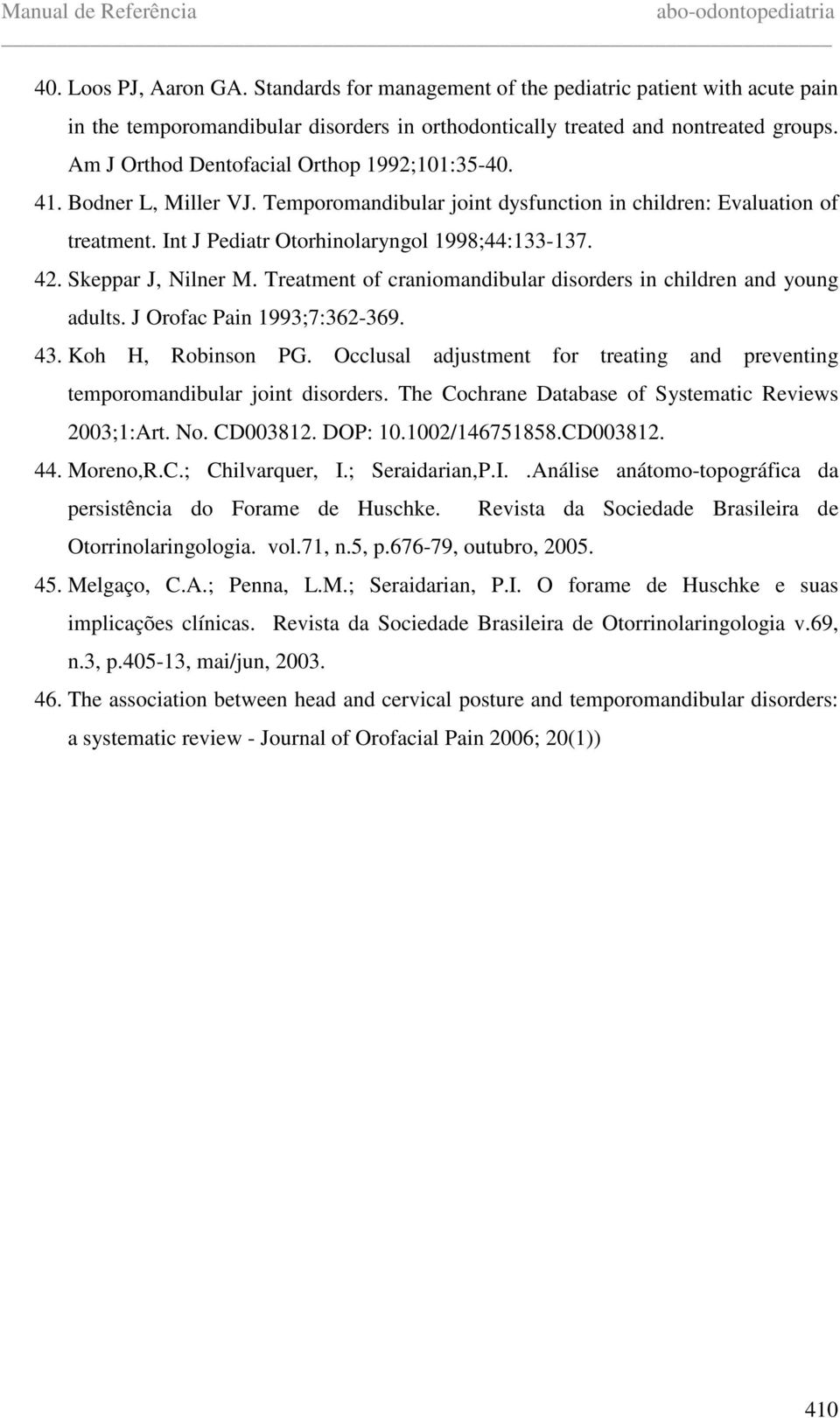 Skeppar J, Nilner M. Treatment of craniomandibular disorders in children and young adults. J Orofac Pain 1993;7:362-369. 43. Koh H, Robinson PG.