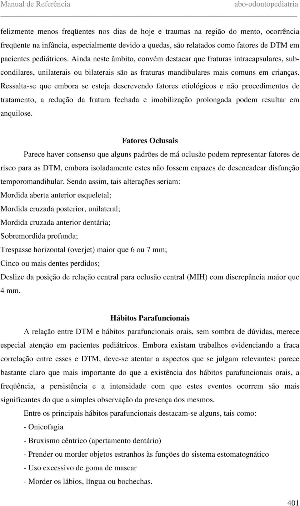 Ressalta-se que embora se esteja descrevendo fatores etiológicos e não procedimentos de tratamento, a redução da fratura fechada e imobilização prolongada podem resultar em anquilose.