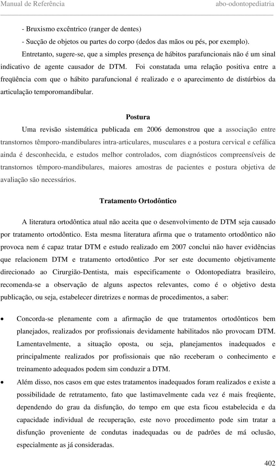 Foi constatada uma relação positiva entre a freqüência com que o hábito parafuncional é realizado e o aparecimento de distúrbios da articulação temporomandibular.