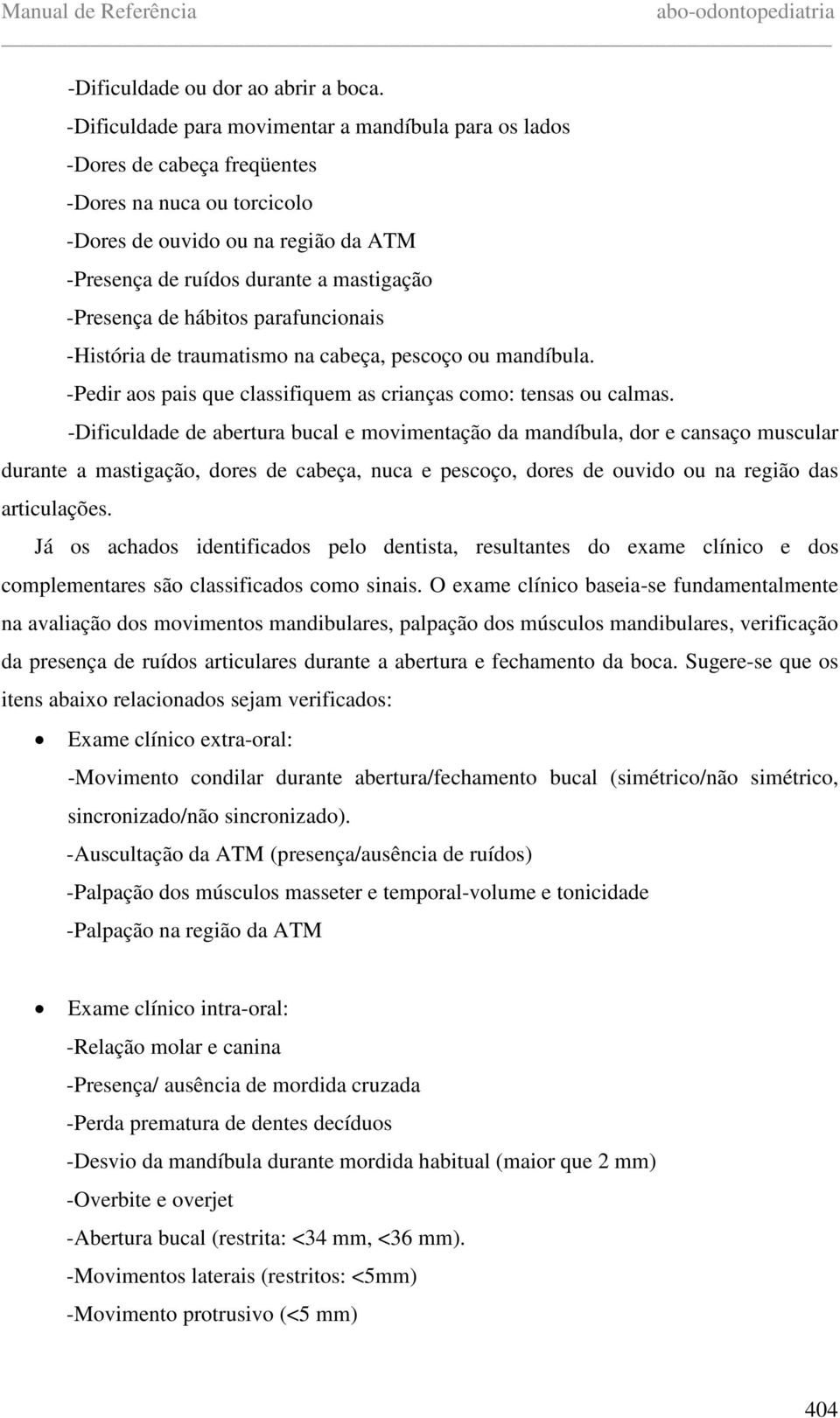 de hábitos parafuncionais -História de traumatismo na cabeça, pescoço ou mandíbula. -Pedir aos pais que classifiquem as crianças como: tensas ou calmas.