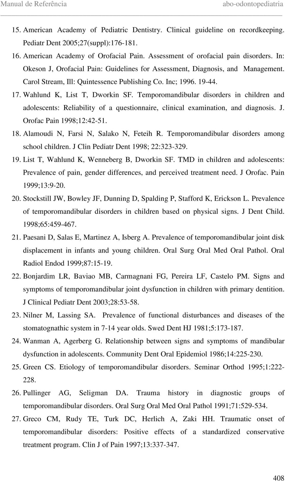 Temporomandibular disorders in children and adolescents: Reliability of a questionnaire, clinical examination, and diagnosis. J. Orofac Pain 1998;12:42-51. 18. Alamoudi N, Farsi N, Salako N, Feteih R.