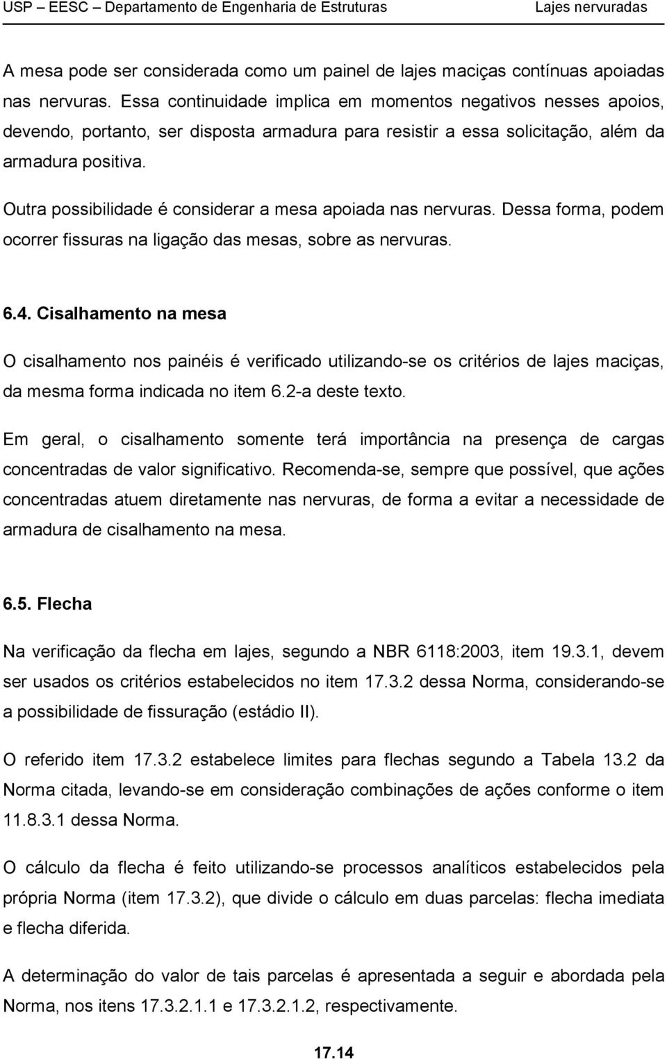 Outra possibilidade é considerar a mesa apoiada nas nervuras. Dessa forma, podem ocorrer fissuras na ligação das mesas, sobre as nervuras. 6.4.