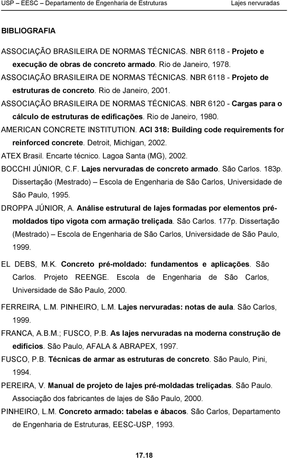 ACI 318: Building code requirements for reinforced concrete. Detroit, Michigan, 2002. ATEX Brasil. Encarte técnico. Lagoa Santa (MG), 2002. BOCCHI JÚNIOR, C.F. de concreto armado. São Carlos. 183p.