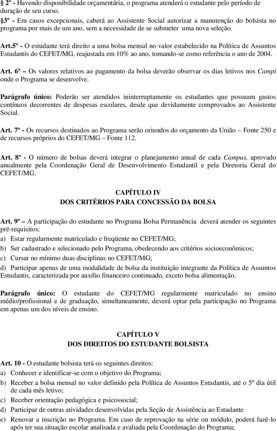 5º - O estudante terá direito a uma bolsa mensal no valor estabelecido na Política de Assuntos Estudantis do CEFET/MG, reajustada em 10% ao ano, tomando-se como referência o ano de 2004. Art.