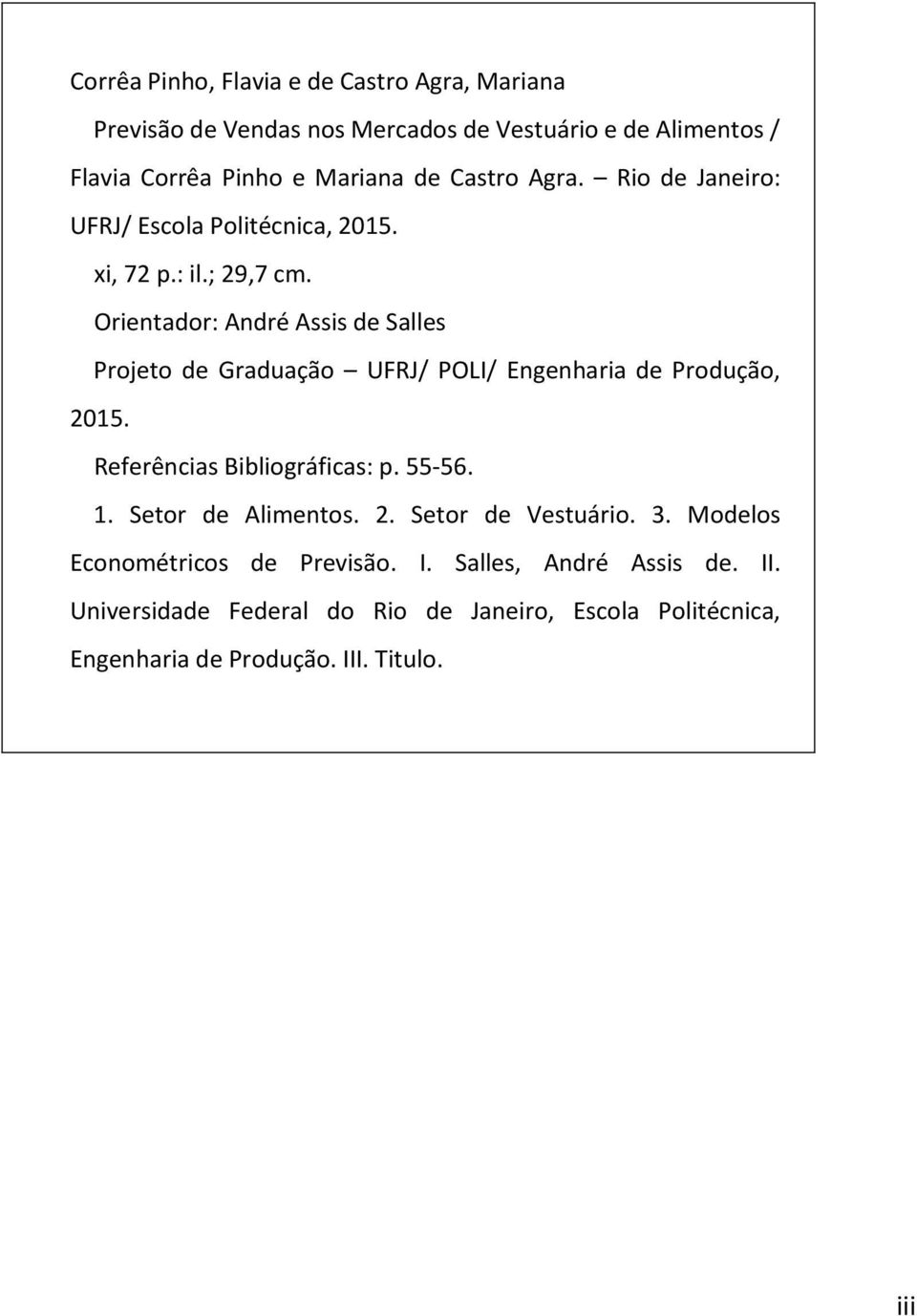 Orientador: André Assis de Salles Projeto de Graduação UFRJ/ POLI/ Engenharia de Produção, 2015. Referências Bibliográficas: p. 55-56. 1.