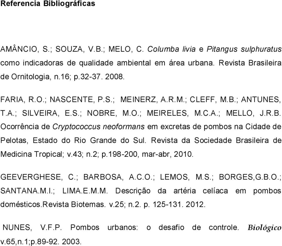 Revista da Sociedade Brasileira de Medicina Tropical; v.43; n.2; p.198-200, mar-abr, 2010. GEEVERGHESE, C.; BARBOSA, A.C.O.; LEMOS, M.S.; BORGES,G.B.O.; SANTANA.M.I.; LIMA.E.M.M. Descrição da artéria celíaca em pombos domésticos.