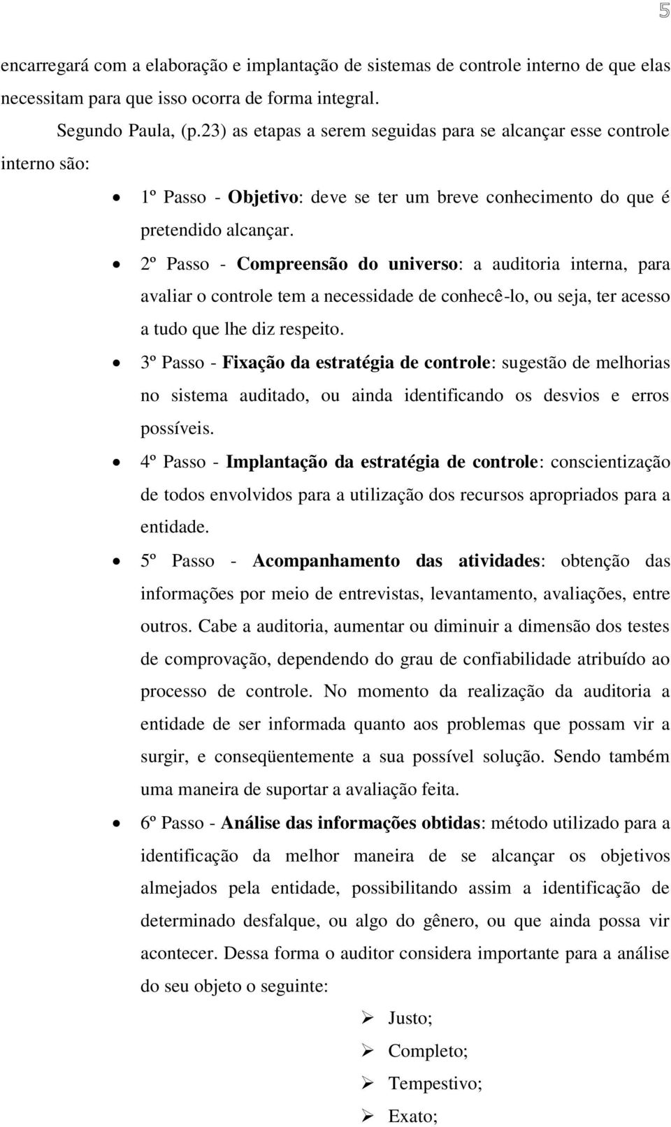 2º Passo - Compreensão do universo: a auditoria interna, para avaliar o controle tem a necessidade de conhecê-lo, ou seja, ter acesso a tudo que lhe diz respeito.