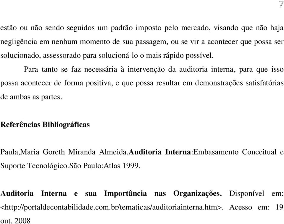 Para tanto se faz necessária à intervenção da auditoria interna, para que isso possa acontecer de forma positiva, e que possa resultar em demonstrações satisfatórias de ambas as