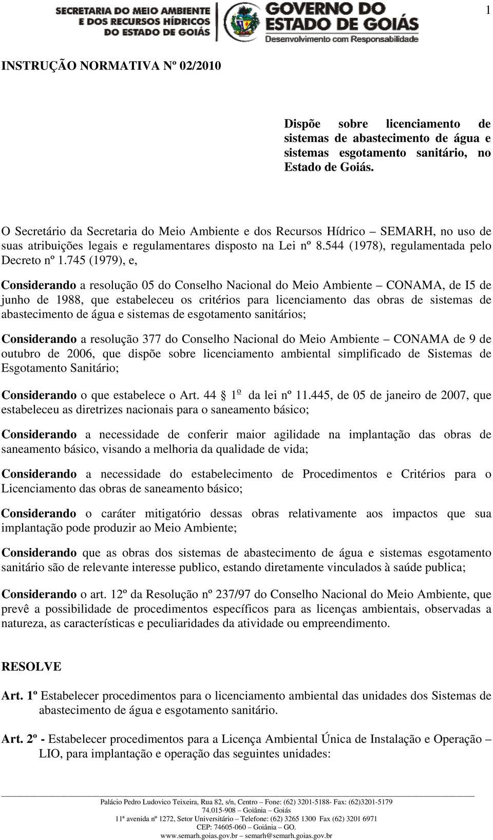 745 (1979), e, Considerando a resolução 05 do Conselho Nacional do Meio Ambiente CONAMA, de I5 de junho de 1988, que estabeleceu os critérios para licenciamento das obras de sistemas de abastecimento