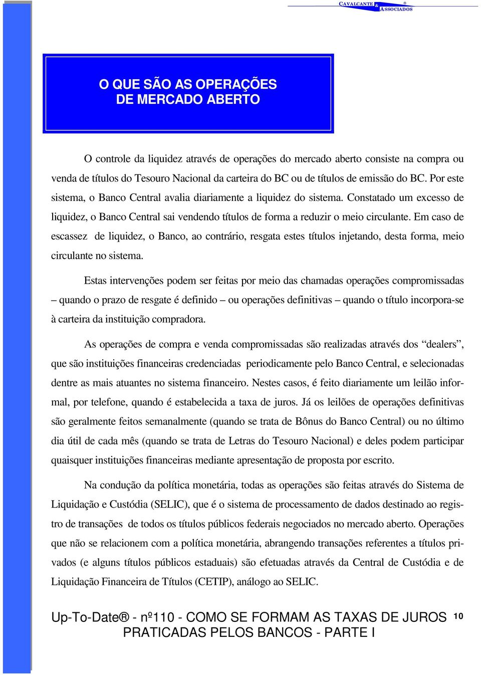 Em caso de escassez de liquidez, o Banco, ao contrário, resgata estes títulos injetando, desta forma, meio circulante no sistema.