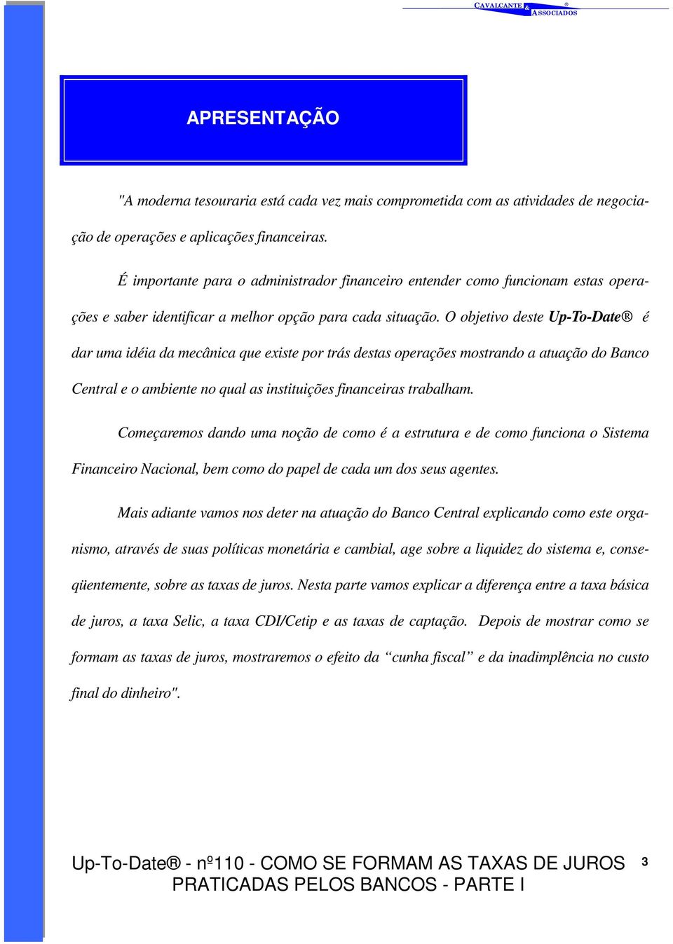 O objetivo deste Up-To-Date é dar uma idéia da mecânica que existe por trás destas operações mostrando a atuação do Banco Central e o ambiente no qual as instituições financeiras trabalham.