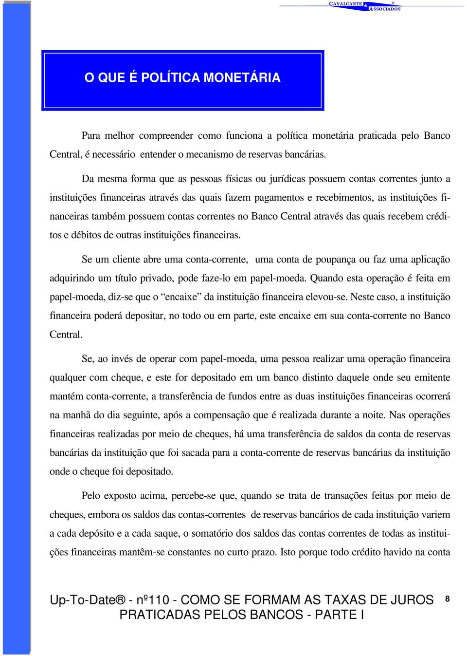 possuem contas correntes no Banco Central através das quais recebem créditos e débitos de outras instituições financeiras.