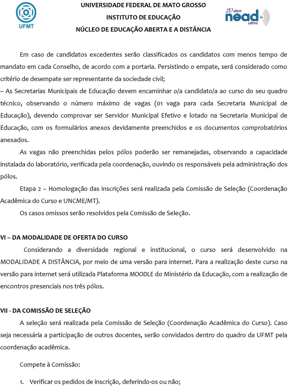 técnico, observando o número máximo de vagas (01 vaga para cada Secretaria Municipal de Educação), devendo comprovar ser Servidor Municipal Efetivo e lotado na Secretaria Municipal de Educação, com