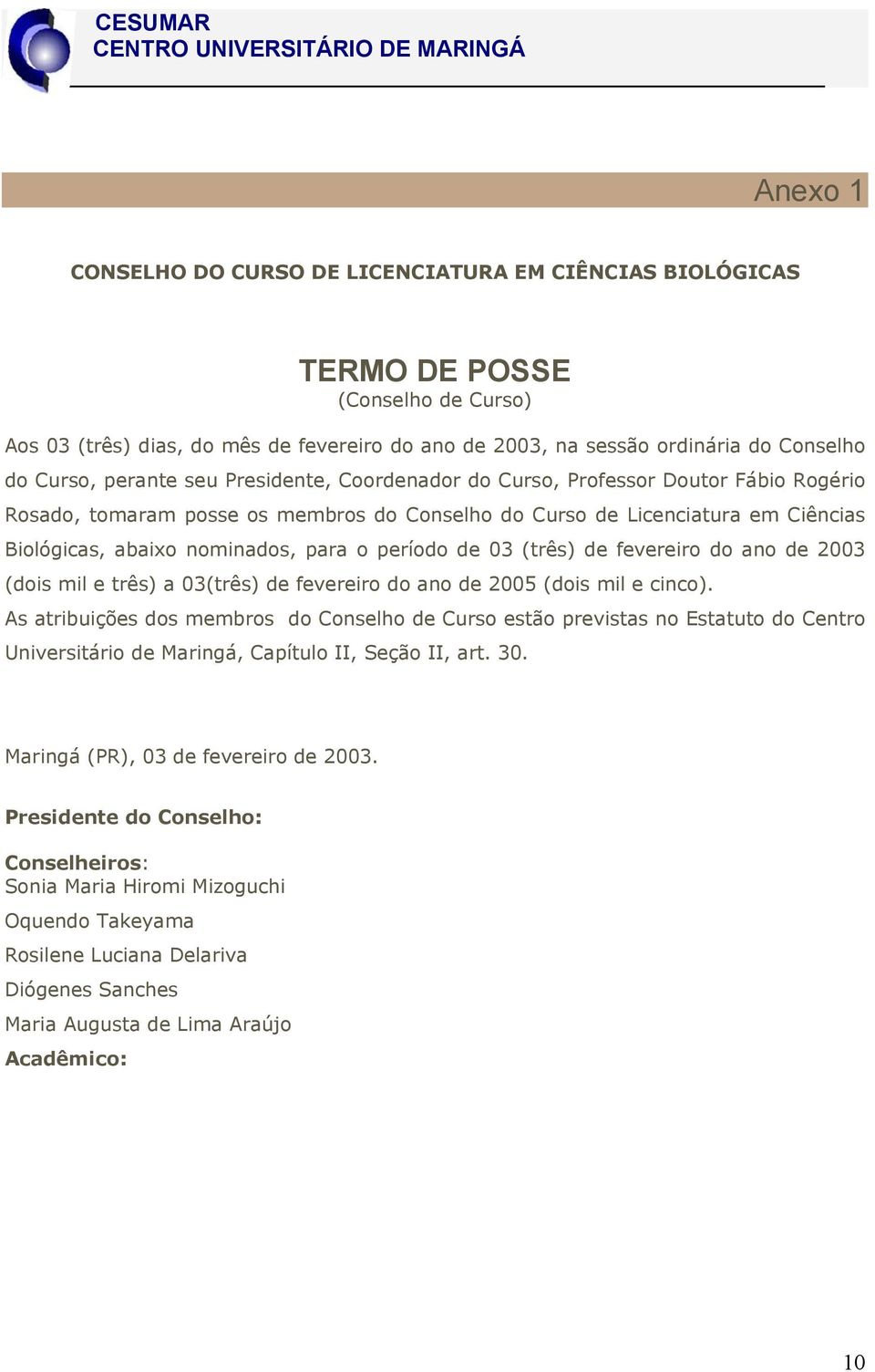 período de 03 (três) de fevereiro do ano de 2003 (dois mil e três) a 03(três) de fevereiro do ano de 2005 (dois mil e cinco).