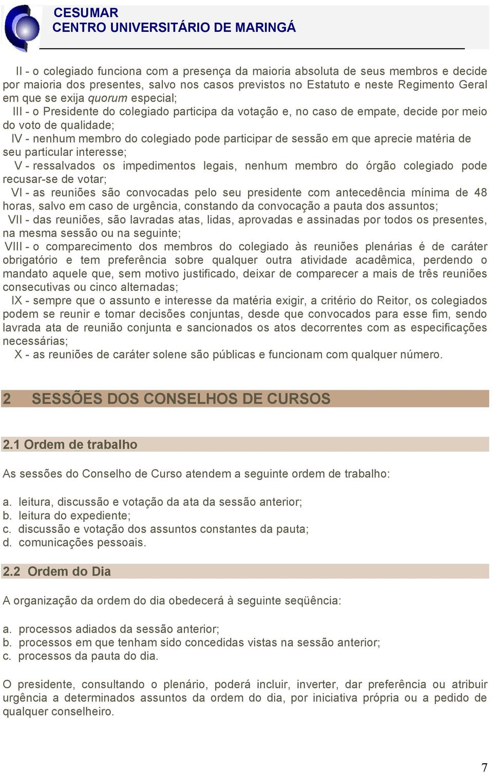 matéria de seu particular interesse; V - ressalvados os impedimentos legais, nenhum membro do órgão colegiado pode recusar-se de votar; VI - as reuniões são convocadas pelo seu presidente com