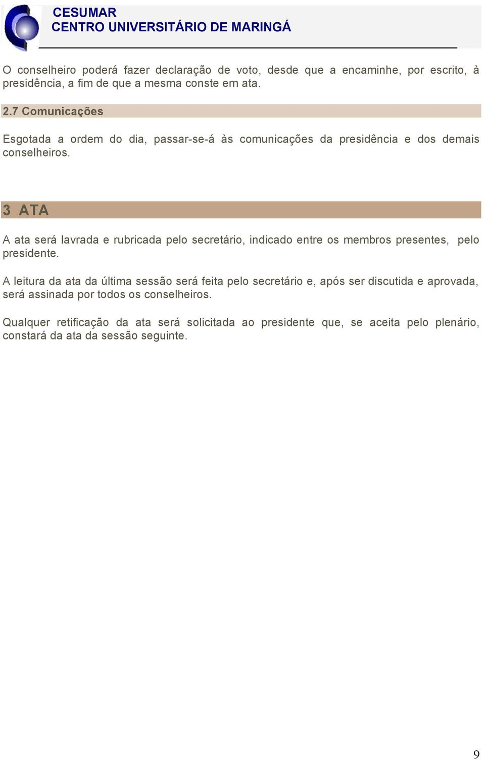 3 ATA A ata será lavrada e rubricada pelo secretário, indicado entre os membros presentes, pelo presidente.