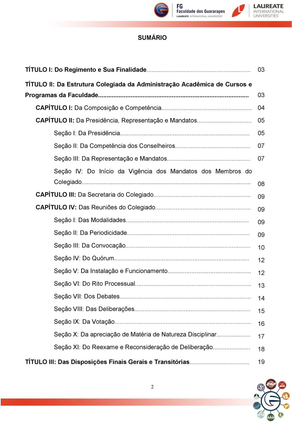 .. Seção IV: Do Início da Vigência dos Mandatos dos Membros do Colegiado... CAPÍTULO III: Da Secretaria do Colegiado... CAPÍTULO IV: Das Reuniões do Colegiado... Seção I: Das Modalidades.