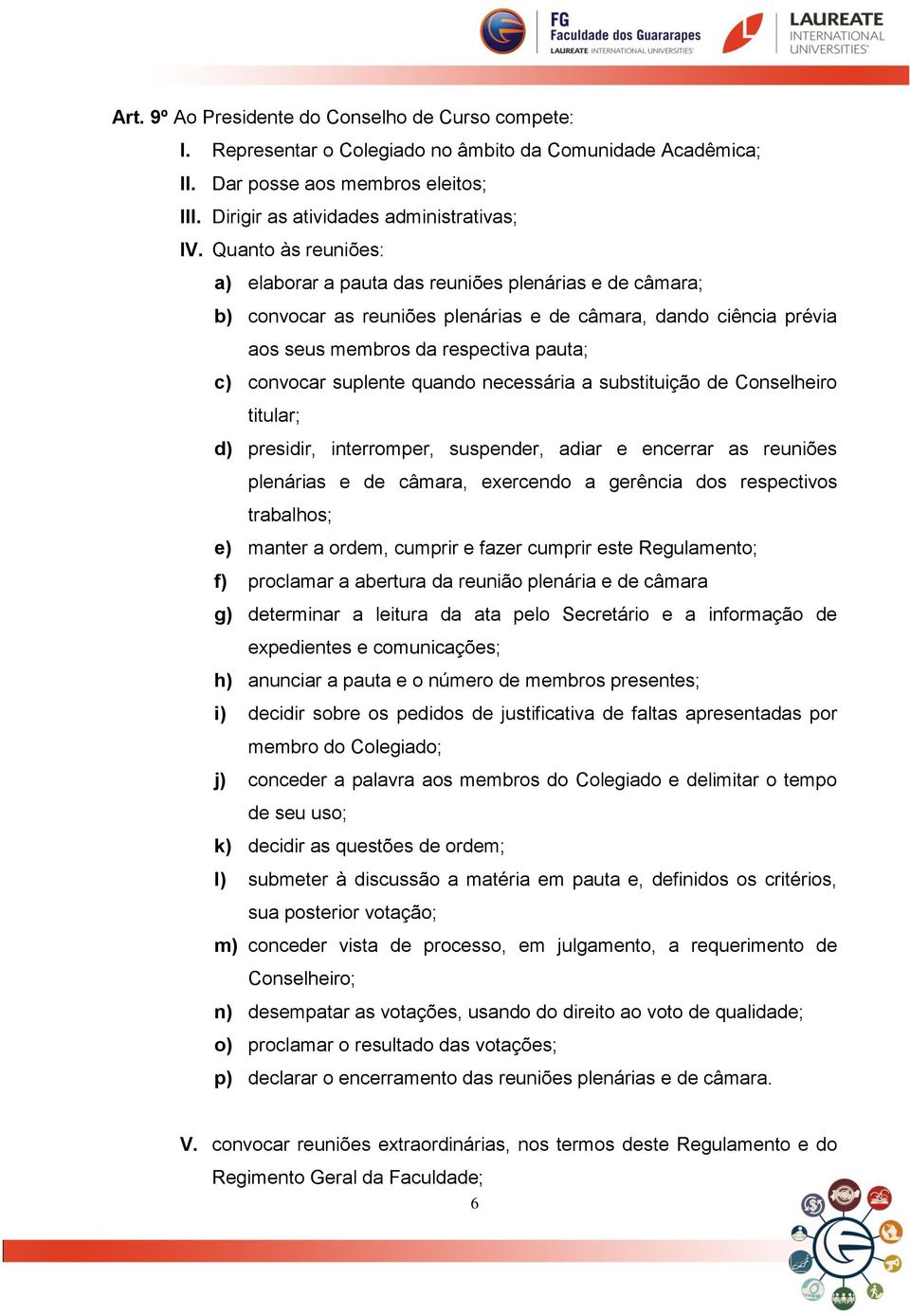 suplente quando necessária a substituição de Conselheiro titular; d) presidir, interromper, suspender, adiar e encerrar as reuniões plenárias e de câmara, exercendo a gerência dos respectivos