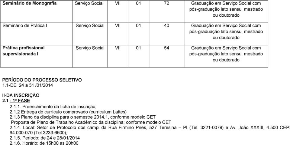 1.3 Plano da disciplina para o semestre 2014.1, conforme modelo CET Proposta de Plano de Trabalho Acadêmico da disciplina; conforme modelo CET 2.1.4. Local: Setor de Protocolo dos campi da Rua Firmino Pires, 527 Teresina PI (Tel.