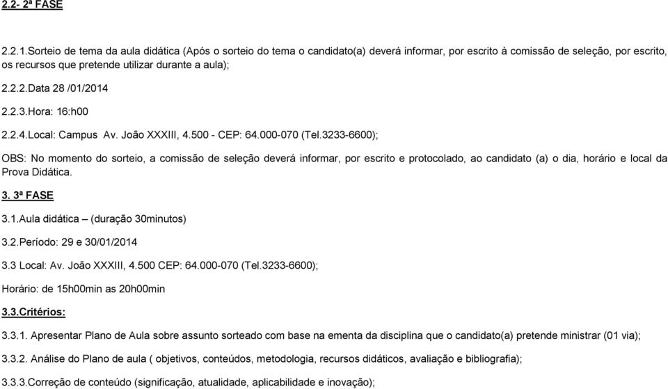 2.2.Data 28 /01/2014 2.2.3.Hora: 16:h00 2.2.4.Local: Campus Av. João XXXIII, 4.500 - CEP: 64.000-070 (Tel.