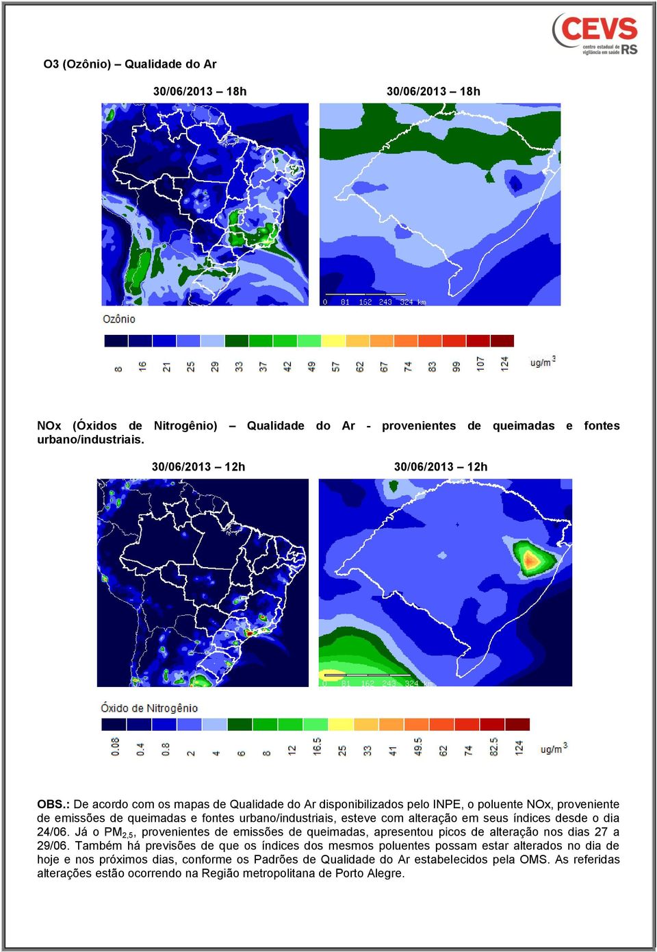 desde o dia 24/06. Já o PM 2,5, provenientes de emissões de queimadas, apresentou picos de alteração nos dias 27 a 29/06.