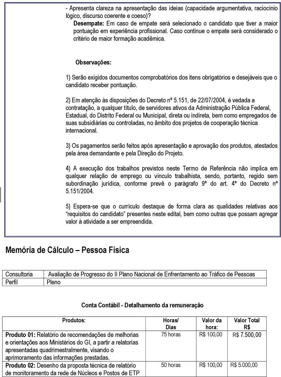 Observações: 1) Serão exigidos documentos comprobatórios dos itens obrigatórios e desejáveis que o candidato receber pontuação. 2) Em atenção às disposições do Decreto nº 5.