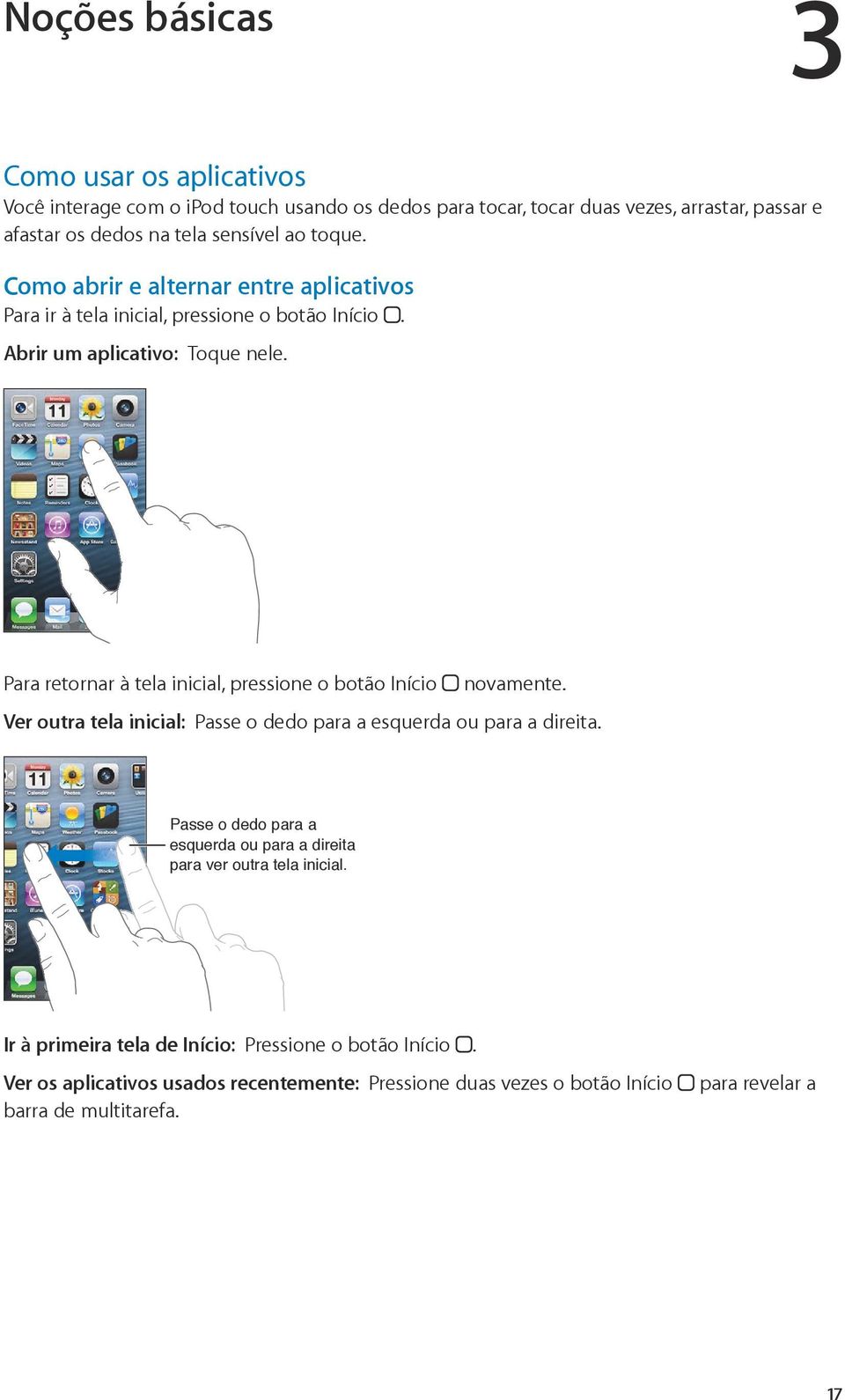 Para retornar à tela inicial, pressione o botão Início novamente. Ver outra tela inicial: Passe o dedo para a esquerda ou para a direita.