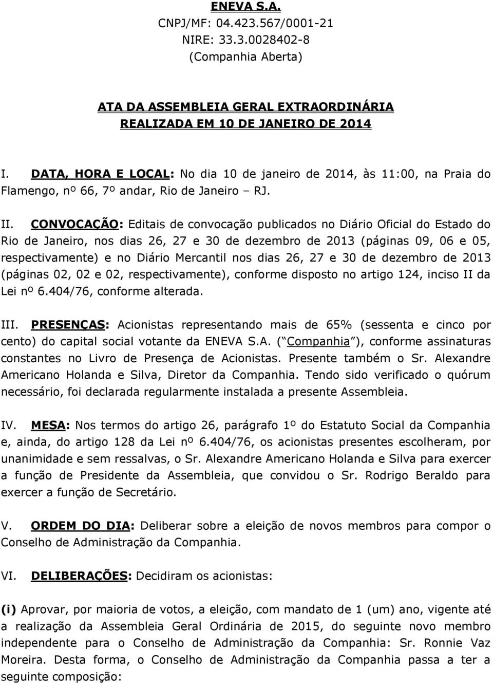 CONVOCAÇÃO: Editais de convocação publicados no Diário Oficial do Estado do Rio de Janeiro, nos dias 26, 27 e 30 de dezembro de 2013 (páginas 09, 06 e 05, respectivamente) e no Diário Mercantil nos