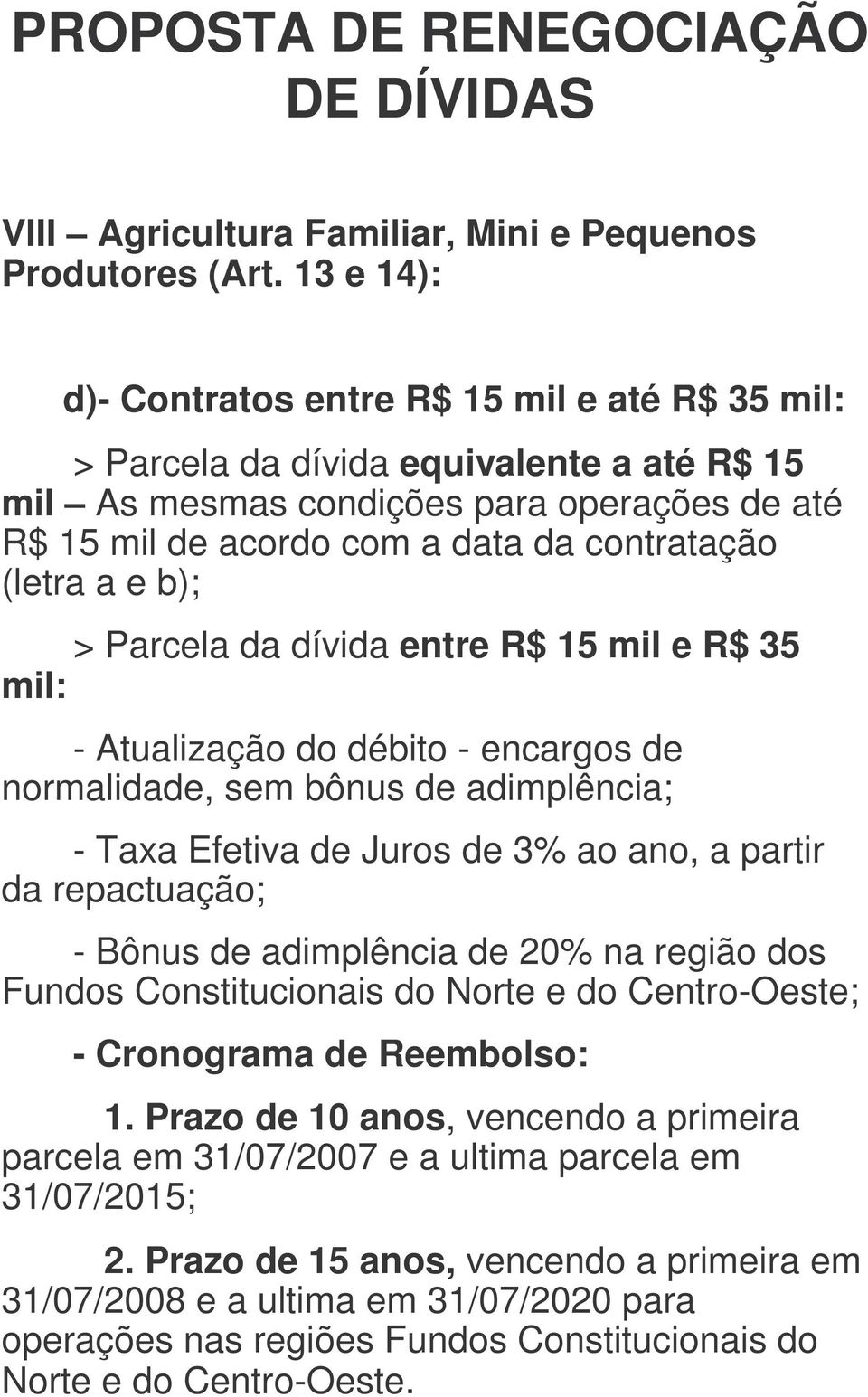 a e b); > Parcela da dívida entre R$ 15 mil e R$ 35 mil: - Atualização do débito - encargos de normalidade, sem bônus de adimplência; - Taxa Efetiva de Juros de 3% ao ano, a partir da repactuação; -