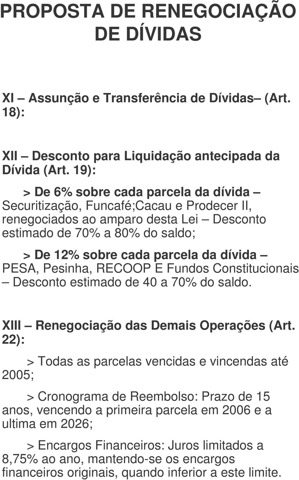parcela da dívida PESA, Pesinha, RECOOP E Fundos Constitucionais Desconto estimado de 40 a 70% do saldo. XIII Renegociação das Demais Operações (Art.