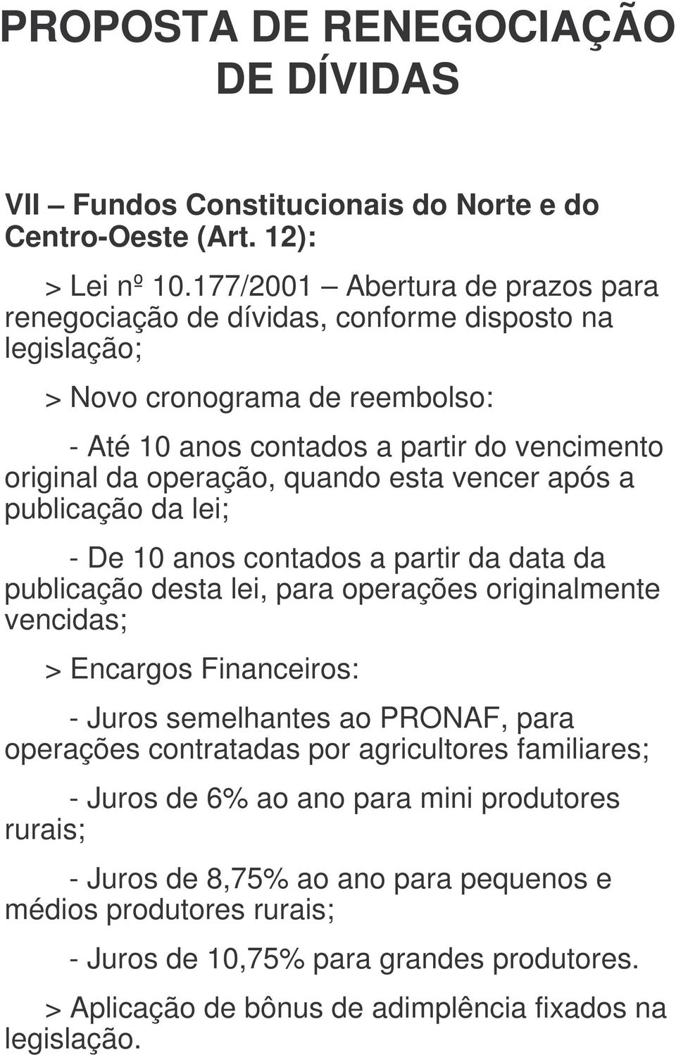 operação, quando esta vencer após a publicação da lei; - De 10 anos contados a partir da data da publicação desta lei, para operações originalmente vencidas; > Encargos Financeiros: -