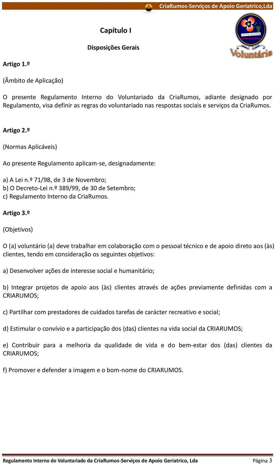 CriaRumos. Artigo 2.º (Normas Aplicáveis) Ao presente Regulamento aplicam-se, designadamente: a) A Lei n.º 71/98, de 3 de Novembro; b) O Decreto-Lei n.