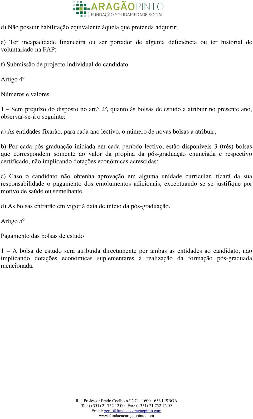 º 2º, quanto às bolsas de estudo a atribuir no presente ano, observar-se-á o seguinte: a) As entidades fixarão, para cada ano lectivo, o número de novas bolsas a atribuir; b) Por cada pós-graduação