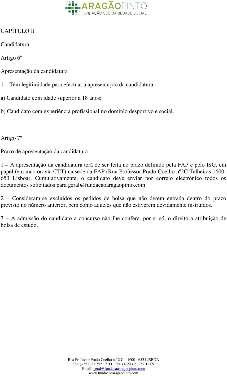 Artigo 7º Prazo de apresentação da candidatura 1 A apresentação da candidatura terá de ser feita no prazo definido pela FAP e pelo ISG, em papel (em mão ou via CTT) na sede da FAP (Rua Professor