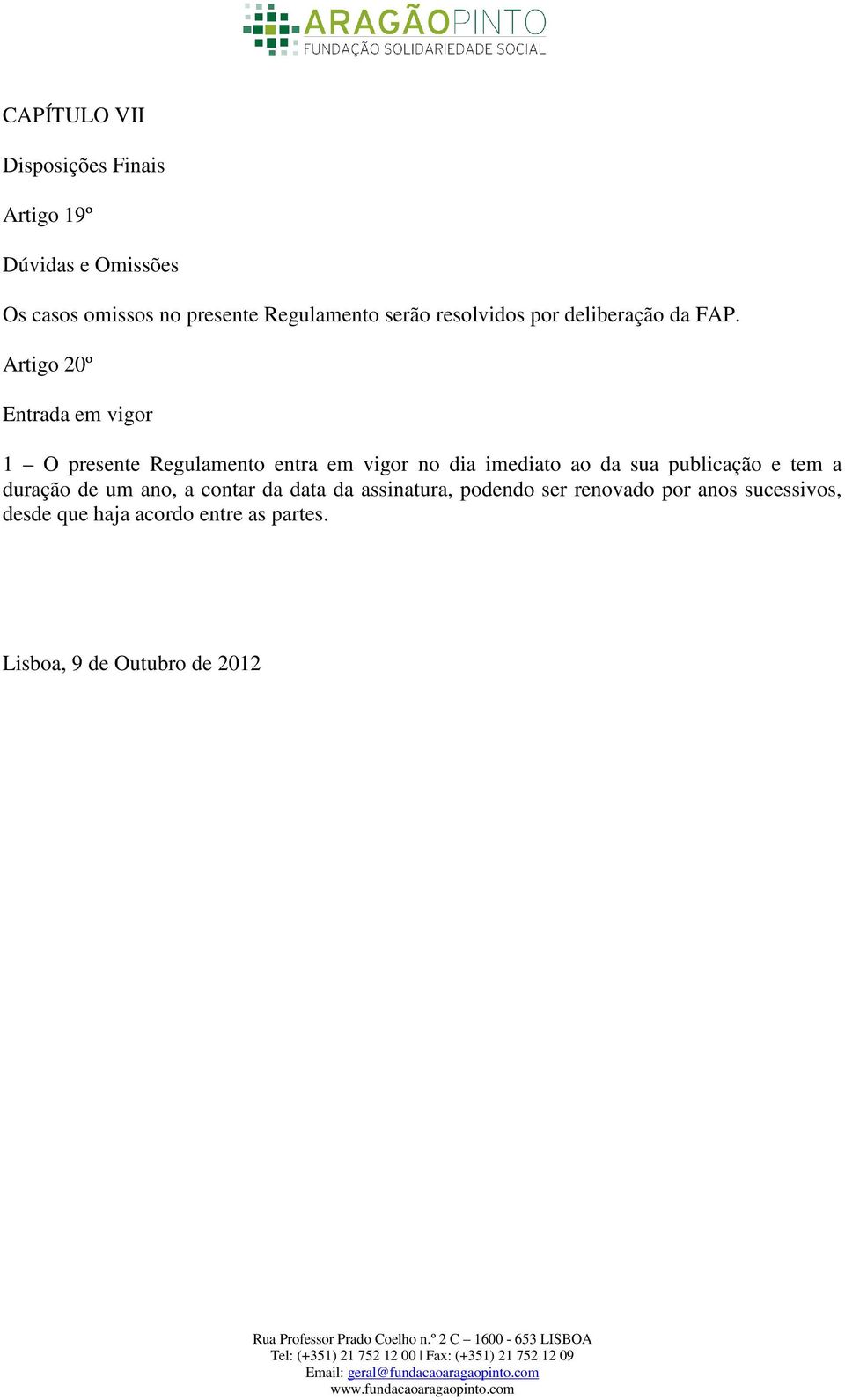 Artigo 20º Entrada em vigor 1 O presente Regulamento entra em vigor no dia imediato ao da sua publicação