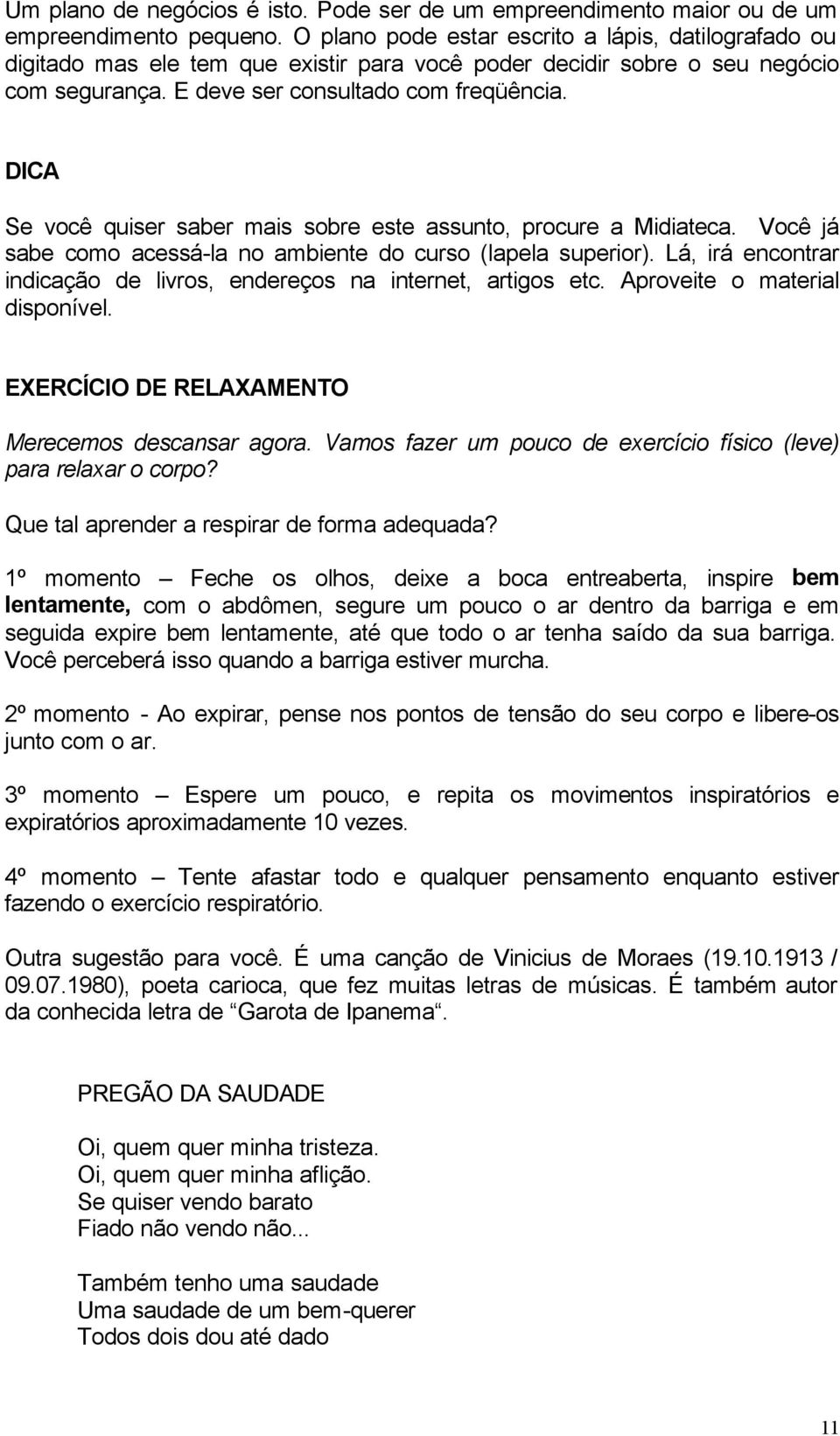 DICA Se você quiser saber mais sobre este assunto, procure a Midiateca. Você já sabe como acessá-la no ambiente do curso (lapela superior).