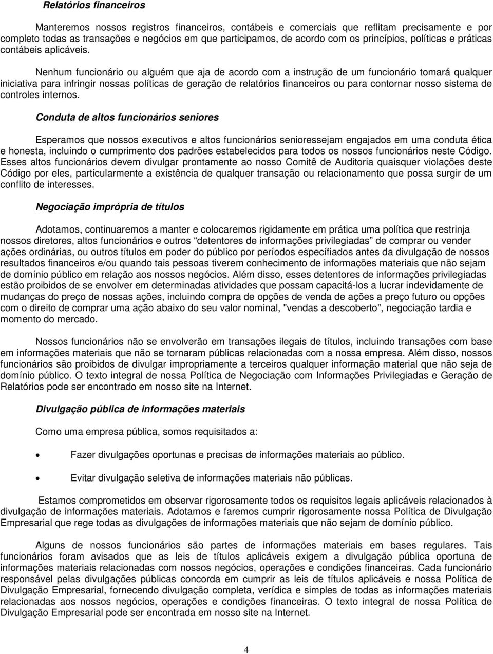 Nenhum funcionário ou alguém que aja de acordo com a instrução de um funcionário tomará qualquer iniciativa para infringir nossas políticas de geração de relatórios financeiros ou para contornar