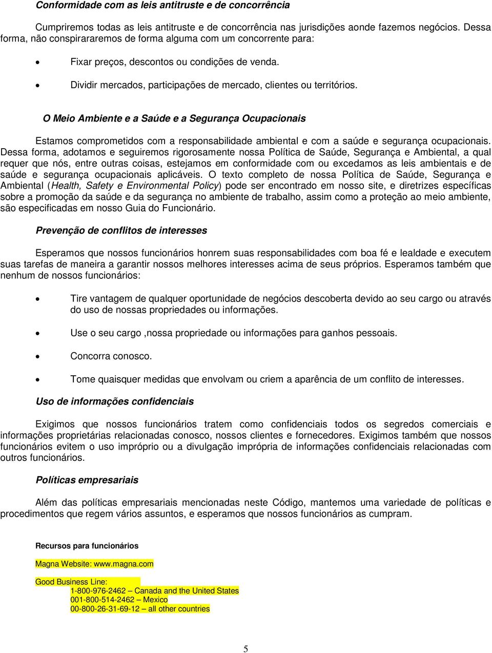 O Meio Ambiente e a Saúde e a Segurança Ocupacionais Estamos comprometidos com a responsabilidade ambiental e com a saúde e segurança ocupacionais.