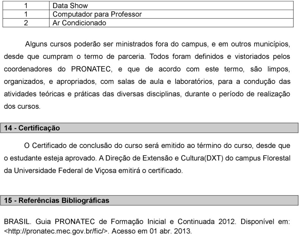 atividades teóricas e práticas das diversas disciplinas, durante o período de realização dos cursos.