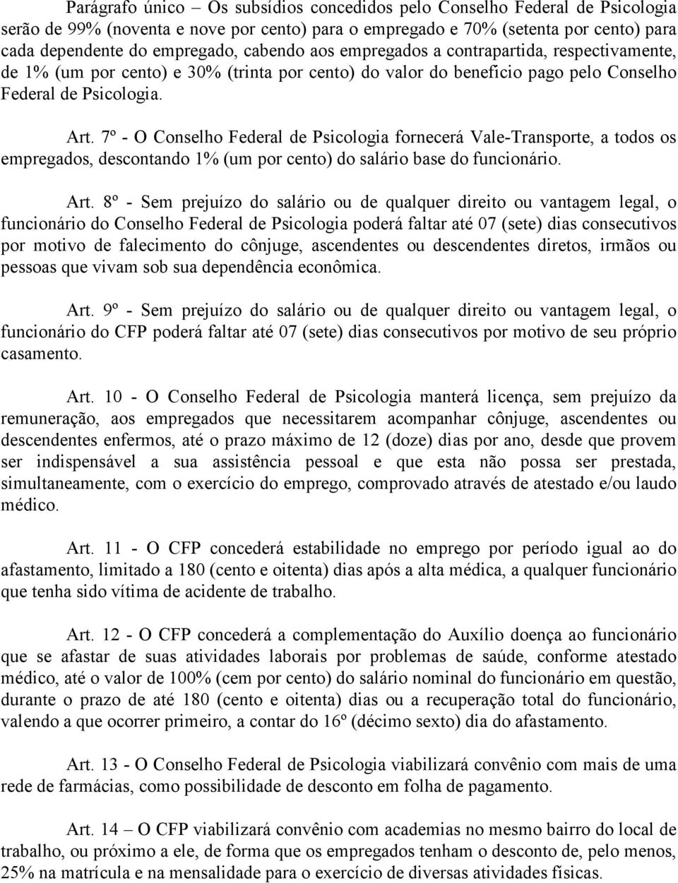 7º - O Conselho Federal de Psicologia fornecerá Vale-Transporte, a todos os empregados, descontando 1% (um por cento) do salário base do funcionário. Art.