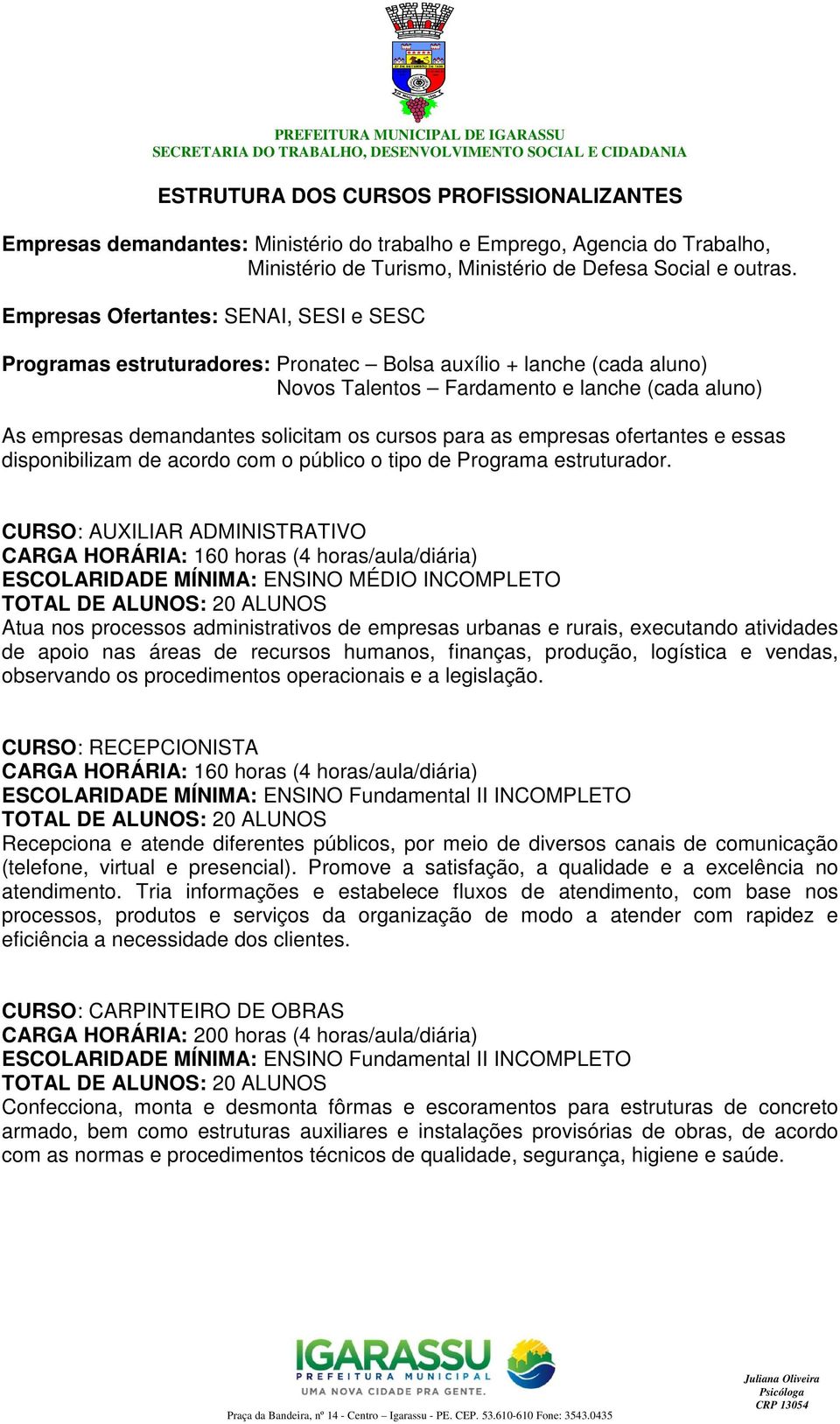 cursos para as empresas ofertantes e essas disponibilizam de acordo com o público o tipo de Programa estruturador.