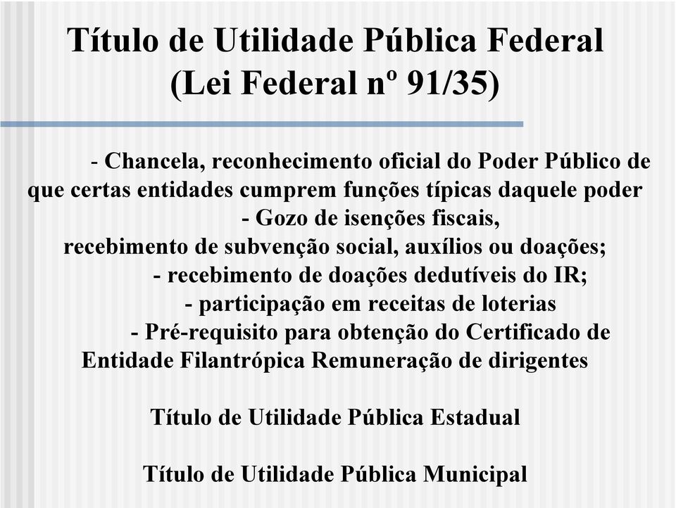 doações; - recebimento de doações dedutíveis do IR; - participação em receitas de loterias - Pré-requisito para obtenção do