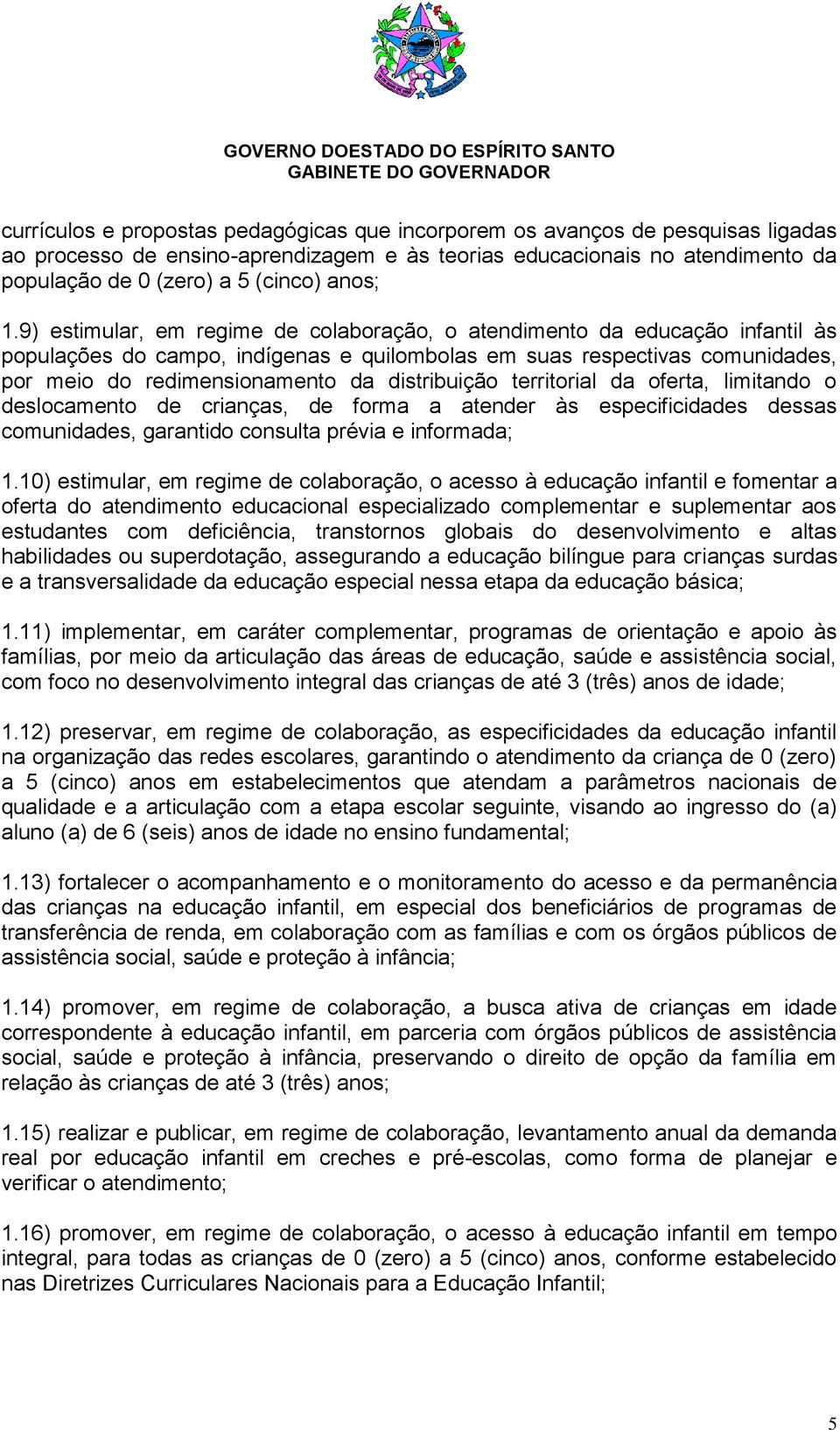 9) estimular, em regime de colaboração, o atendimento da educação infantil às populações do campo, indígenas e quilombolas em suas respectivas comunidades, por meio do redimensionamento da