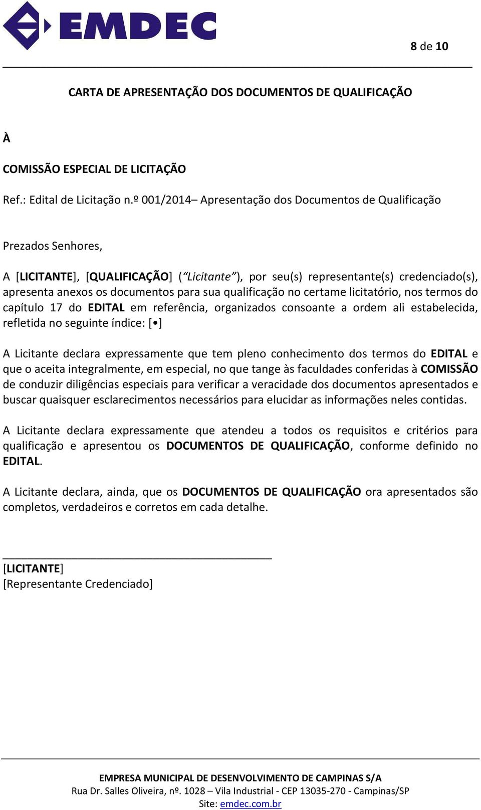 certame licitatório, nos termos do capítulo 17 do EDITAL em referência, organizados consoante a ordem ali estabelecida, refletida no seguinte índice: [ ] A Licitante declara expressamente que tem